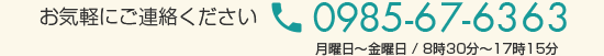 お気軽にご連絡ください 0985-67-6363 月曜日～金曜日 / 8時30分～17時15分